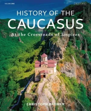 History of the Caucasus. Volume 1 At the Crossroads of Empires